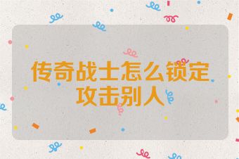 传奇战士怎么锁定攻击别人