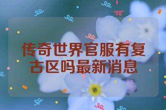 传奇世界官服有复古区吗最新消息