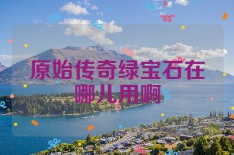 原始传奇绿宝石在哪儿用啊