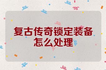 复古传奇锁定装备怎么处理
