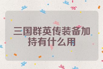 三国群英传装备加持有什么用