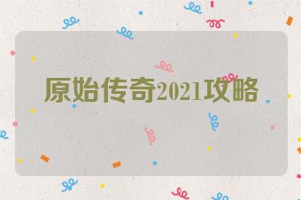原始传奇2021攻略