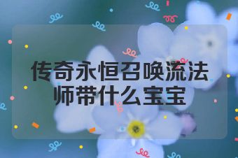 传奇永恒召唤流法师带什么宝宝