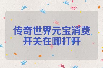 传奇世界元宝消费开关在哪打开