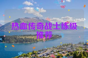 热血传奇战士练级推荐