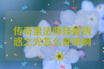 传奇里法师技能诱惑之光怎么使用啊