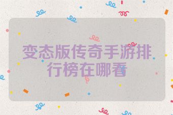 变态版传奇手游排行榜在哪看