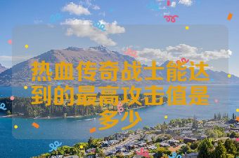 热血传奇战士能达到的最高攻击值是多少