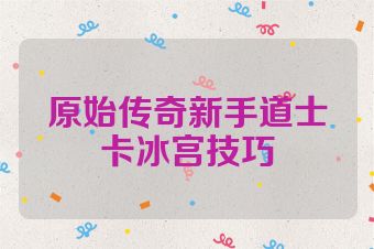 原始传奇新手道士卡冰宫技巧
