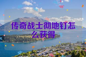 传奇战士彻地钉怎么获得