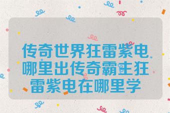 传奇世界狂雷紫电哪里出传奇霸主狂雷紫电在哪里学