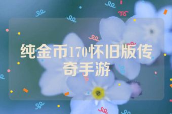 纯金币170怀旧版传奇手游