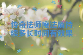 传奇法师魔法盾持续多长时间有效果