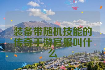 装备带随机技能的传奇手游官服叫什么
