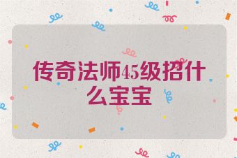 传奇法师45级招什么宝宝