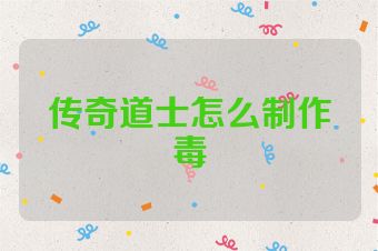 传奇道士怎么制作毒