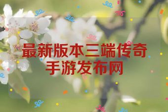 最新版本三端传奇手游发布网