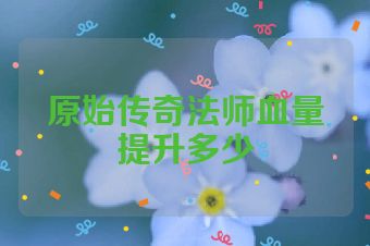 原始传奇法师血量提升多少