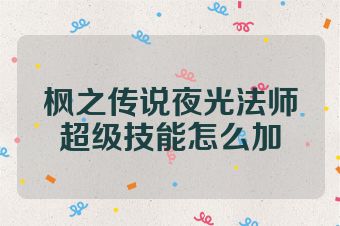 枫之传说夜光法师超级技能怎么加