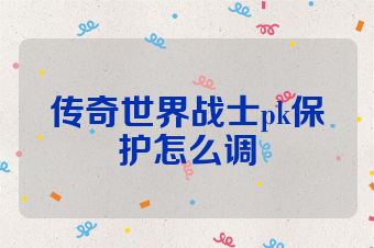 传奇世界战士pk保护怎么调