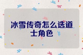 冰雪传奇怎么选道士角色