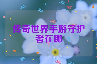 传奇世界手游守护者在哪
