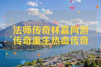 法师传奇林嘉网游传奇重生热血传奇