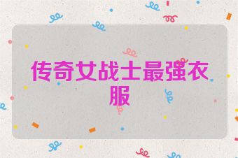 传奇女战士最强衣服