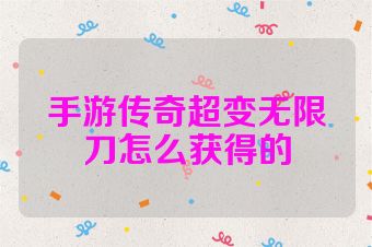 手游传奇超变无限刀怎么获得的