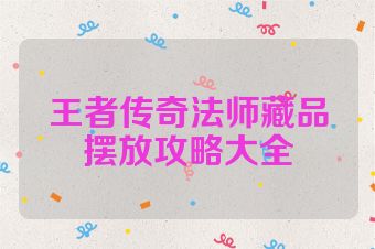 王者传奇法师藏品摆放攻略大全