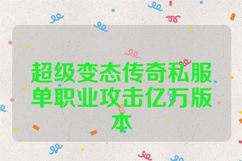 超级变态传奇私服单职业攻击亿万版本