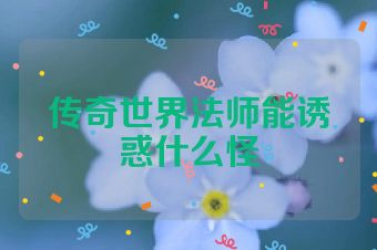 传奇世界法师能诱惑什么怪