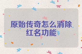 原始传奇怎么消除红名功能