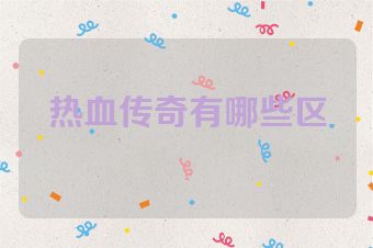 热血传奇有哪些区