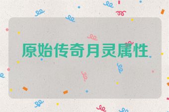 原始传奇月灵属性