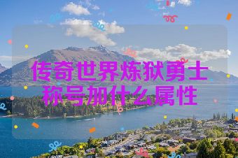 传奇世界炼狱勇士称号加什么属性