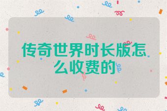 传奇世界时长版怎么收费的