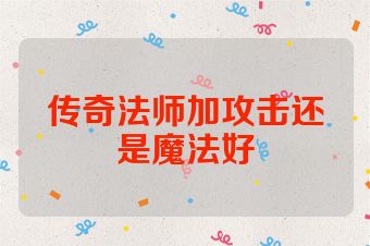 传奇法师加攻击还是魔法好