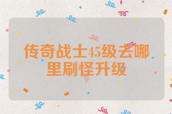 传奇战士45级去哪里刷怪升级