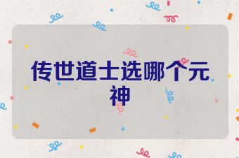 传世道士选哪个元神