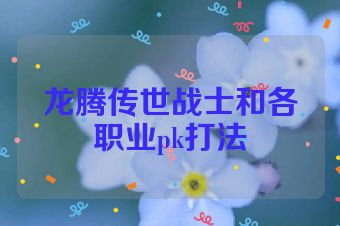 龙腾传世战士和各职业pk打法