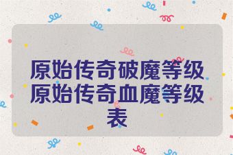 原始传奇破魔等级原始传奇血魔等级表
