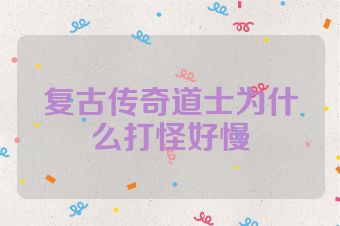 复古传奇道士为什么打怪好慢