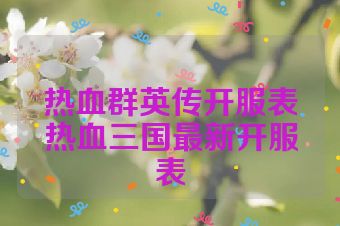 热血群英传开服表热血三国最新开服表
