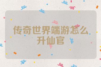 传奇世界端游怎么升仙官