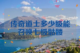 传奇道士多少级能召唤七级骷髅