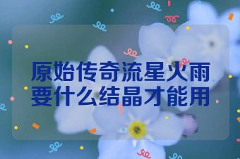 原始传奇流星火雨要什么结晶才能用