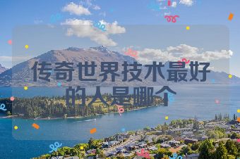 传奇世界技术最好的人是哪个