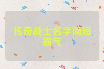 传奇战士名字简短霸气