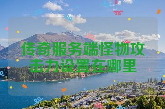 传奇服务端怪物攻击力设置在哪里